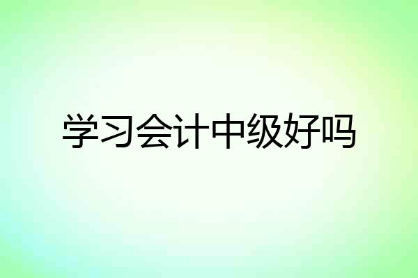学习会计中级好吗