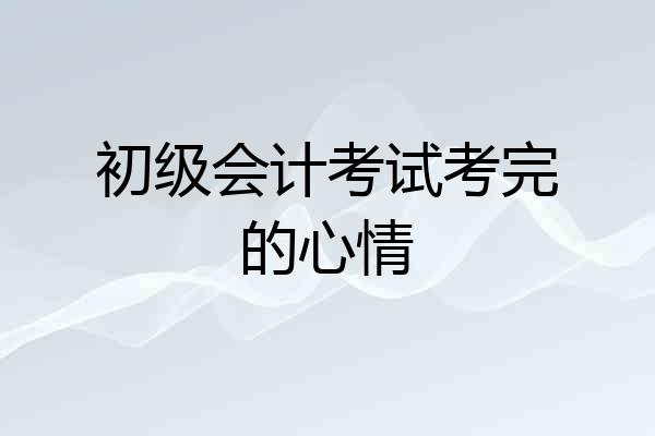 初级会计考试考完的心情