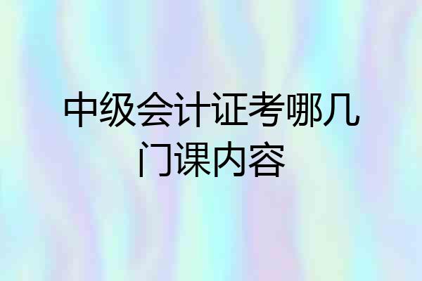 中级会计证考哪几门课内容