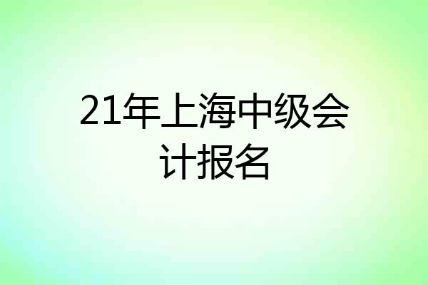 21年上海中级会计报名