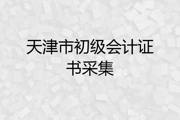 天津市初级会计证书采集