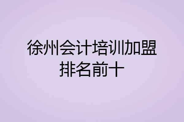 徐州会计培训加盟排名前十