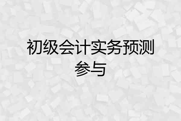 初级会计实务预测参与