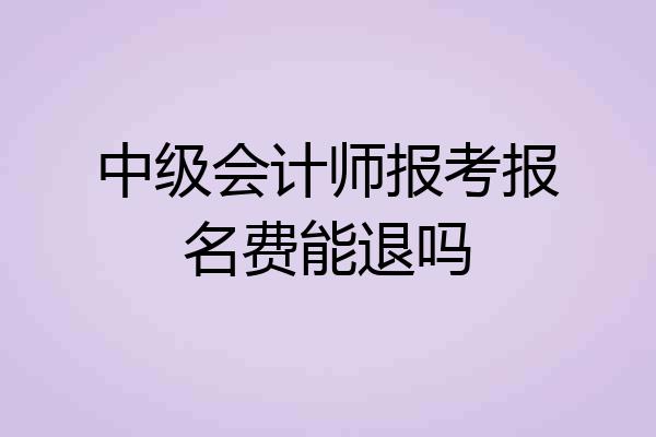 中级会计师报考报名费能退吗