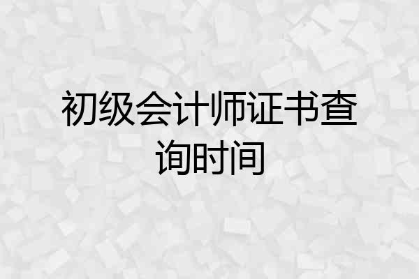 初级会计师证书查询时间