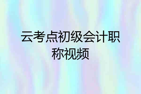 云考点初级会计职称视频