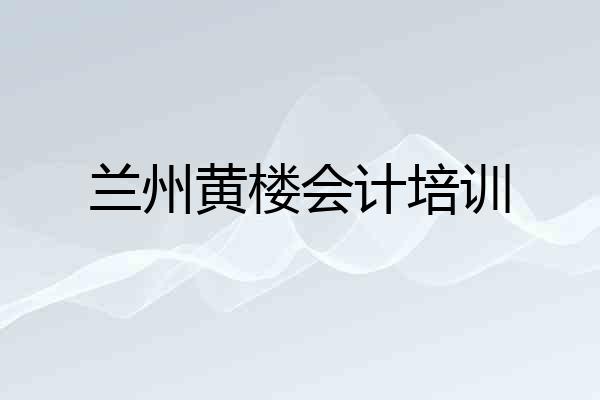 兰州黄楼会计培训