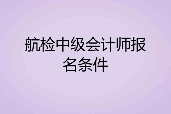 航检中级会计师报名条件