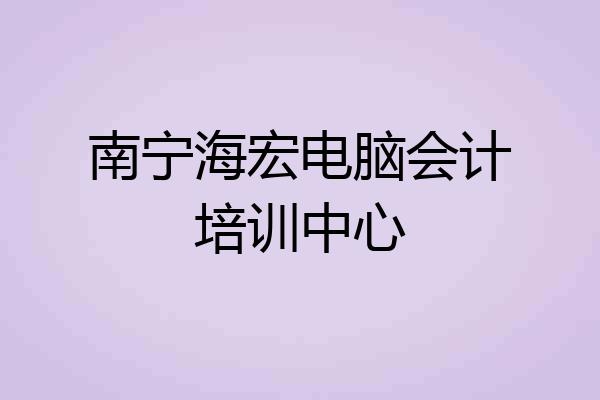 南宁海宏电脑会计培训中心
