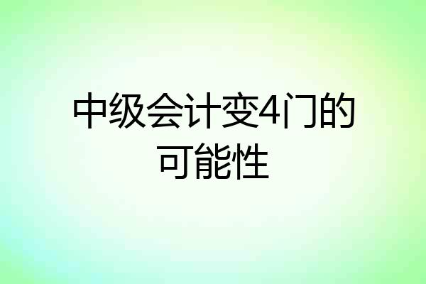 中级会计变4门的可能性