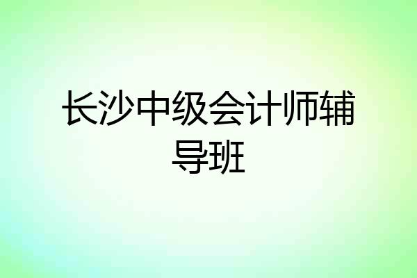 长沙中级会计师辅导班