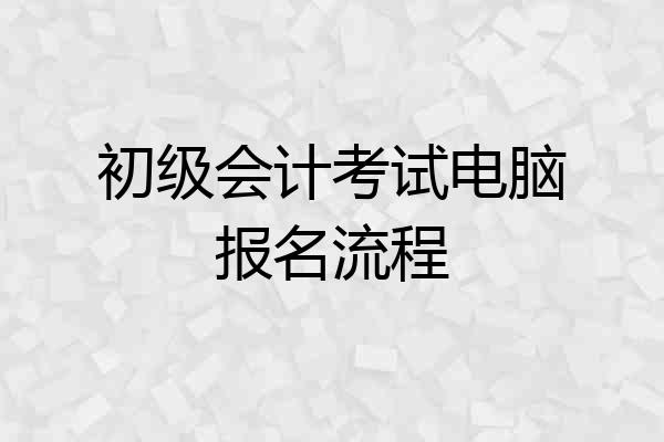 初级会计考试电脑报名流程