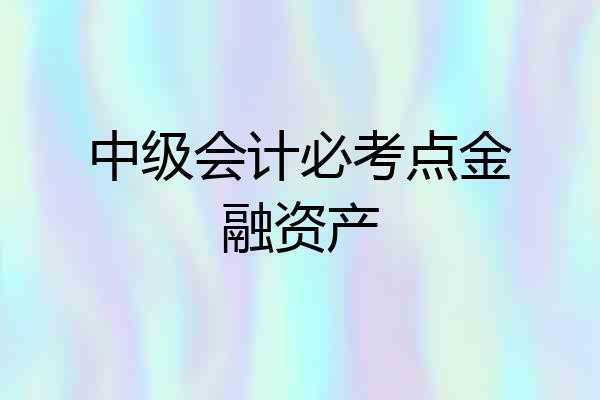 中级会计必考点金融资产
