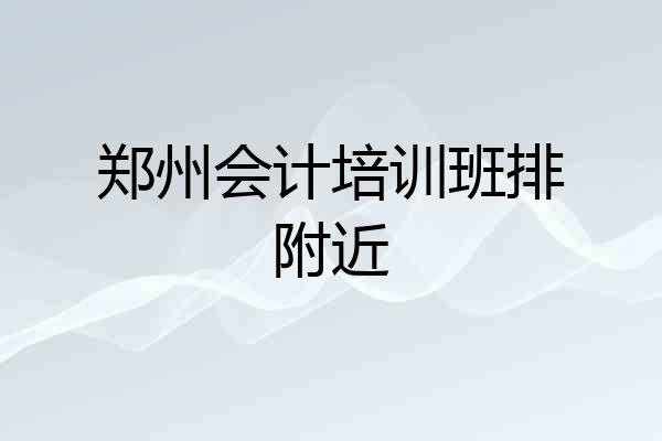 郑州会计培训班排附近