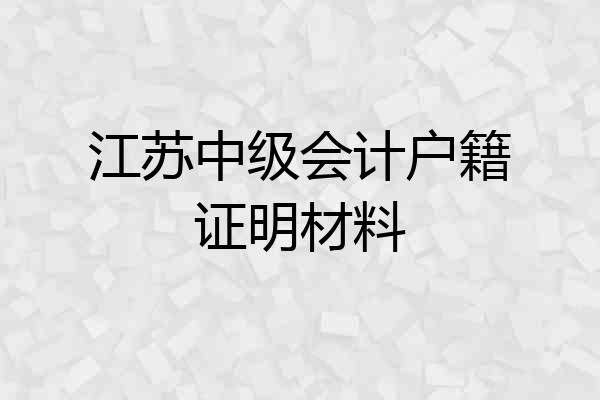 江苏中级会计户籍证明材料