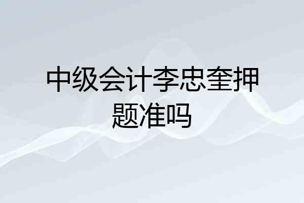 中级会计李忠奎押题准吗
