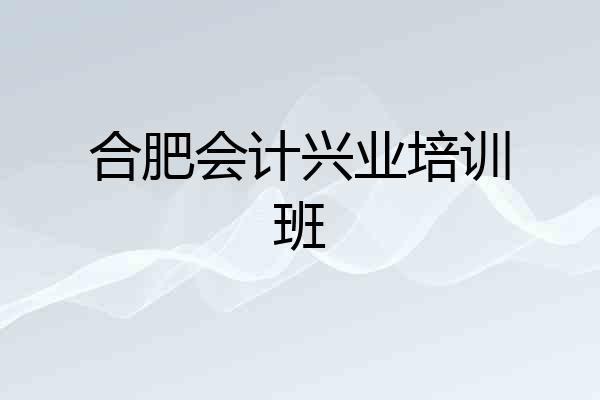 合肥会计兴业培训班