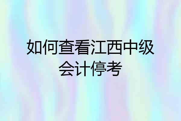如何查看江西中级会计停考