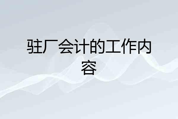驻厂会计的工作内容