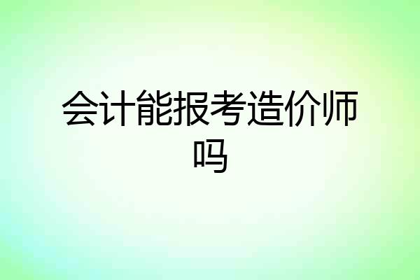 会计能报考造价师吗
