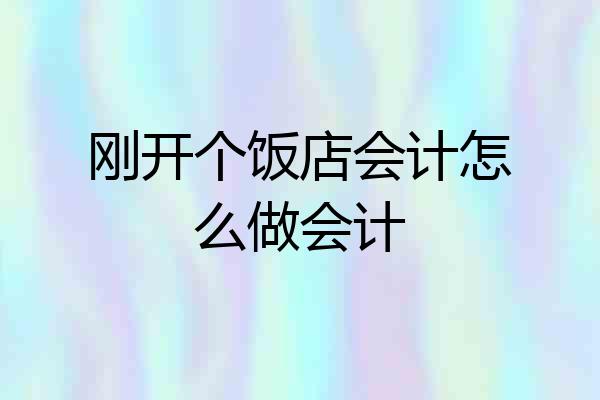刚开个饭店会计怎么做会计