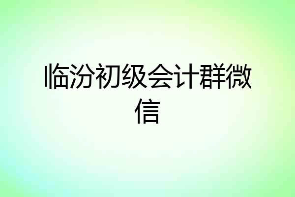 临汾初级会计群微信