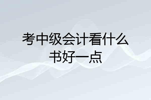 考中级会计看什么书好一点