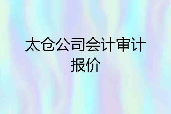 太仓公司会计审计报价