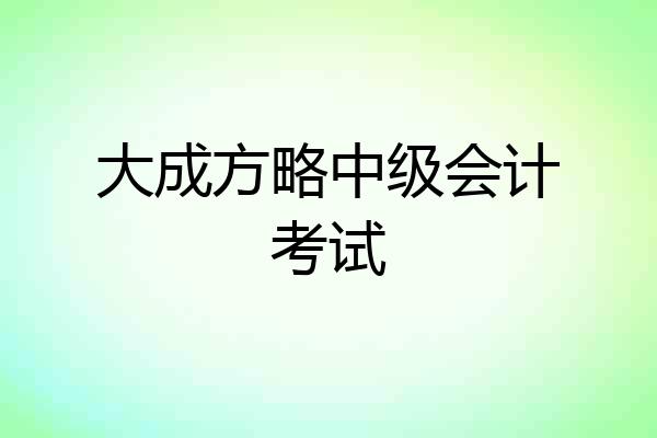 大成方略中级会计考试