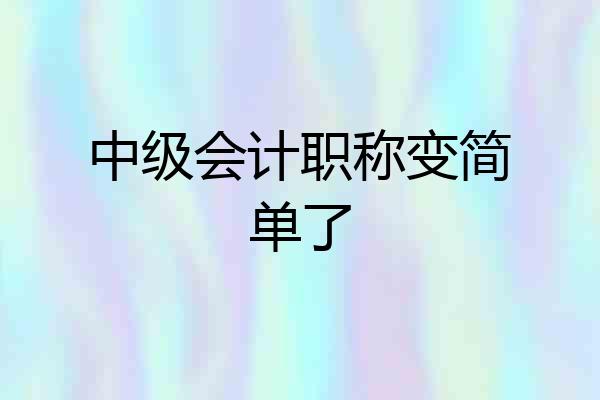 中级会计职称变简单了