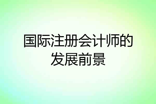 国际注册会计师的发展前景