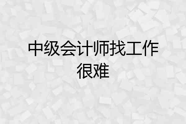 中级会计师找工作很难