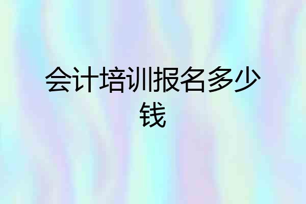 会计培训报名多少钱