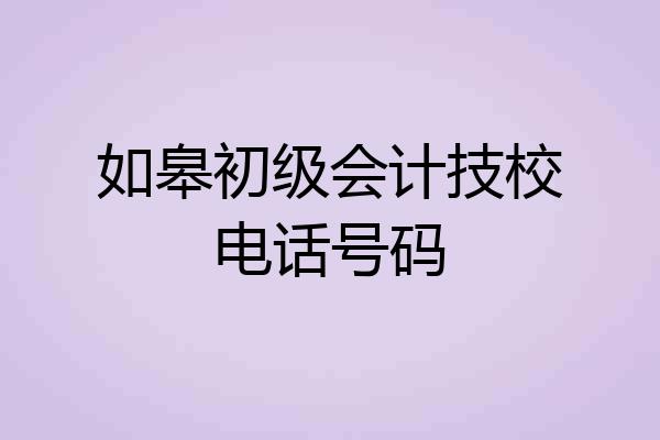 如皋初级会计技校电话号码