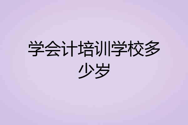 学会计培训学校多少岁