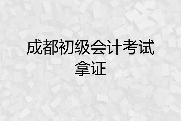 成都初级会计考试拿证