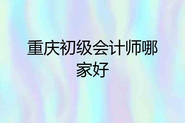 重庆初级会计师哪家好