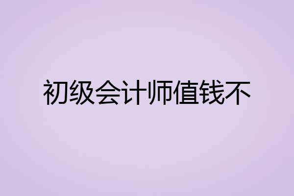 初级会计师值钱不