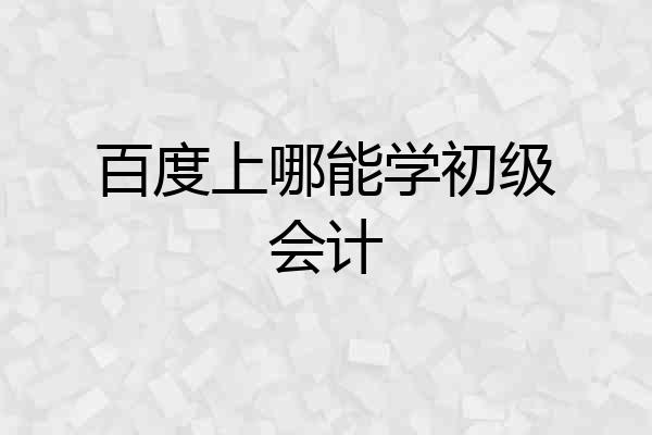 百度上哪能学初级会计