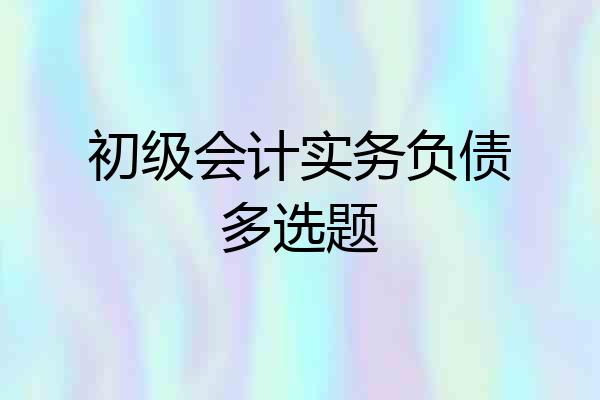 初级会计实务负债多选题