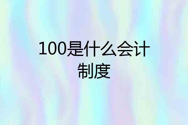 100是什么会计制度