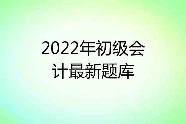 2022年初级会计最新题库