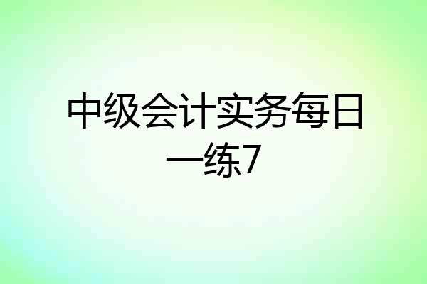 中级会计实务每日一练7
