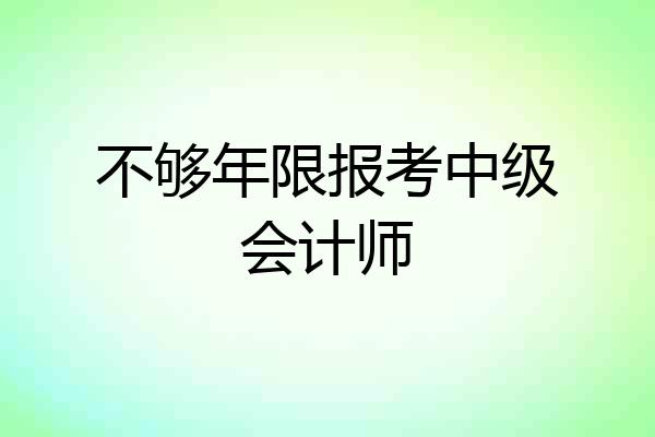不够年限报考中级会计师