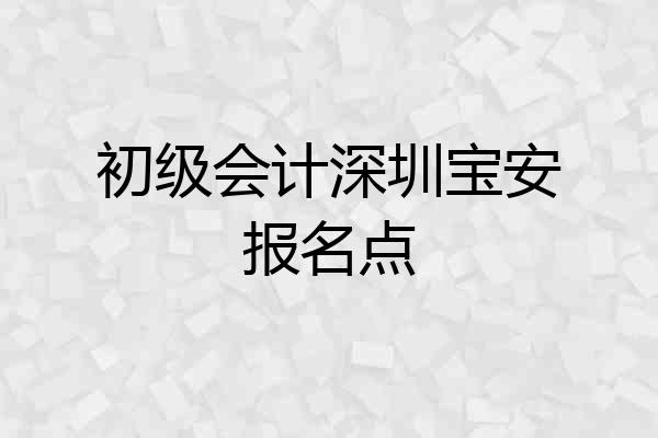 初级会计深圳宝安报名点
