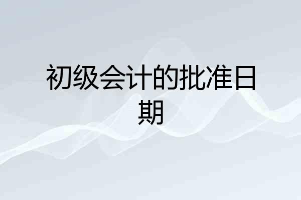 初级会计的批准日期