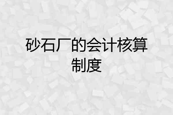 砂石厂的会计核算制度