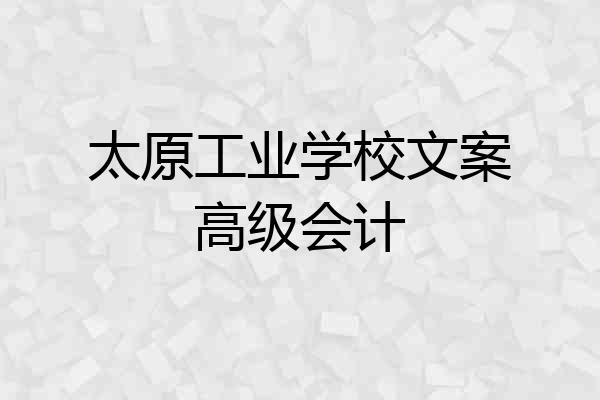 太原工业学校文案高级会计