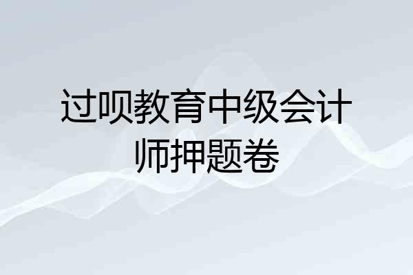 过呗教育中级会计师押题卷