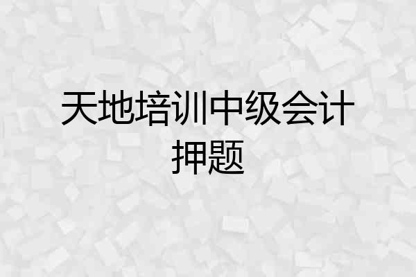 天地培训中级会计押题